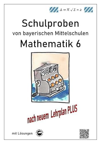 Mittelschule - Mathematik 6 Schulproben bayerischer Mittelschulen nach LehrplanPLUS mit Lösungen