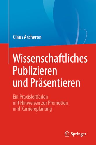 Wissenschaftliches Publizieren und Präsentieren: Ein Praxisleitfaden mit Hinweisen zur Promotion und Karriereplanung