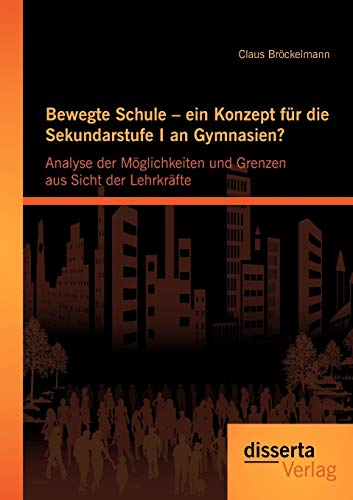 Bewegte Schule – ein Konzept für die Sekundarstufe I an Gymnasien?: Analyse der Möglichkeiten und Grenzen aus Sicht der Lehrkräfte von Disserta Verlag