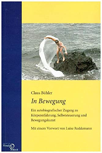 In Bewegung: Ein autobiografischer Zugang zu Körpererfahrung, Selbststeuerung und Bewegungskunst. Mit einem Vorwort von Luise Reddemann von Edition Noack & Block