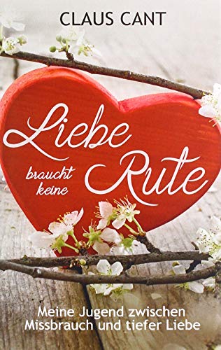 Liebe braucht keine Rute: Meine Jugend zwischen Missbrauch und tiefer Liebe von Bookmundo Direct