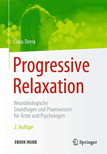 Progressive Relaxation: Neurobiologische Grundlagen und Praxiswissen für Ärzte und Psychologen