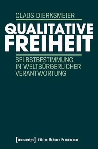 Qualitative Freiheit: Selbstbestimmung in weltbürgerlicher Verantwortung (Edition Moderne Postmoderne) von transcript Verlag