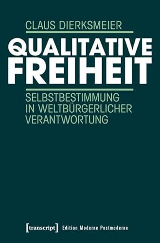 Qualitative Freiheit: Selbstbestimmung in weltbürgerlicher Verantwortung (Edition Moderne Postmoderne)