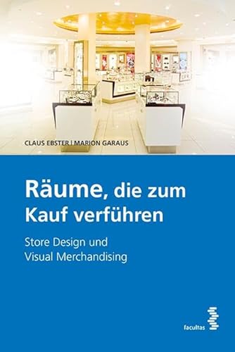 Räume die zum Kauf verführen Store Design und visual Merchandising von facultas.wuv Universitts