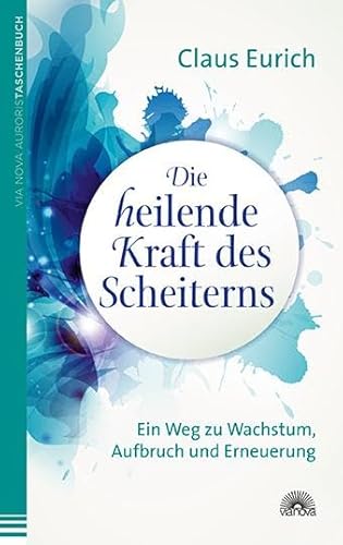 Die heilende Kraft des Scheiterns: Ein Weg zu Wachstum, Aufbruch und Erneuerung