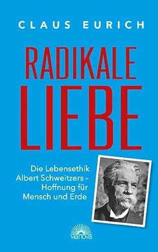 Radikale Liebe: Die Lebensethik Albert Schweizers - Hoffnung für Mensch und Erde Radikale Liebe: Die Lebensethik Albert Schweizers - Hoffnung für Mensch und Erde