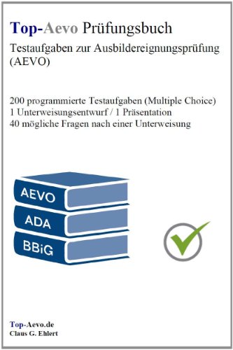 Top-Aevo Prüfungsbuch - Übungsaufgaben zur Ausbildereignungsprüfung: 250 Testaufgaben zur Prüfungsvorbereitung Ausbildung der Ausbilder / AdA