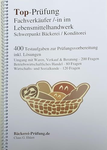 Top-Prüfung Fachverkäufer/in im Lebensmittelhandwerk - Schwerpunkt Bäckerei / Konditorei: 400 Übungsaufgaben inkl. Lösungen für die Abschlussprüfung