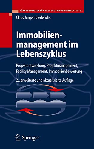 Immobilienmanagement im Lebenszyklus: Projektentwicklung, Projektmanagement, Facility Management, Immobilienbewertung von Springer