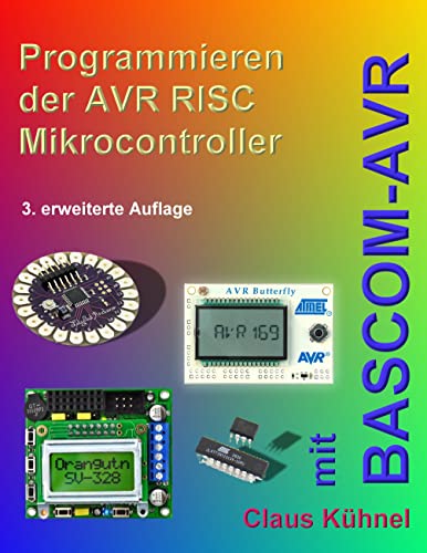 Programmieren der AVR RISC Mikrocontroller mit BASCOM-AVR: 3. bearbeitete und erweiterte Auflage