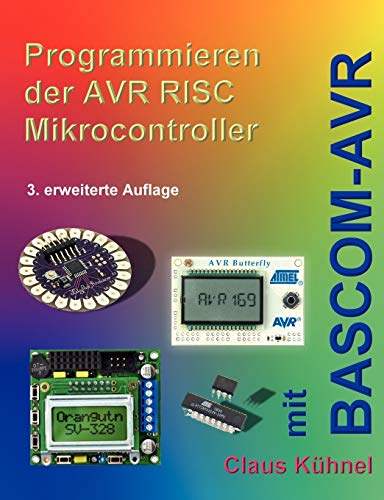 Programmieren der AVR RISC Mikrocontroller mit BASCOM-AVR: 3. bearbeitete und erweiterte Auflage Programmieren der AVR RISC Mikrocontroller mit BASCOM-AVR: 3. bearbeitete und erweiterte Auflage
