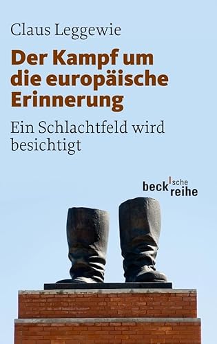 Der Kampf um die europäische Erinnerung: Ein Schlachtfeld wird besichtigt (Beck'sche Reihe)
