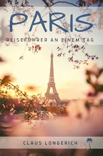 Reiseführer Paris an einem Tag!: Entdecke in kurzer Zeit die besten Sehenswürdigkeiten, Hotels, Restaurants, Kunst, Kultur und Ausflüge mit Kindern in der Stadt der Liebe! Reiseführer Paris an einem Tag!: Entdecke in kurzer Zeit die besten Sehenswürdigkeiten, Hotels, Restaurants, Kunst, Kultur und Ausflüge mit Kindern in der Stadt der Liebe!