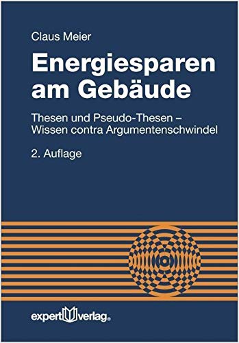 Energiesparen am Gebäude: Thesen und Pseudo-Thesen – Wissen contra Argumentenschwindel (Reihe Technik)