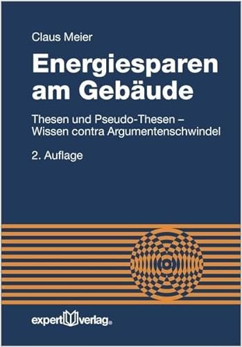 Energiesparen am Gebäude: Thesen und Pseudo-Thesen – Wissen contra Argumentenschwindel (Reihe Technik)