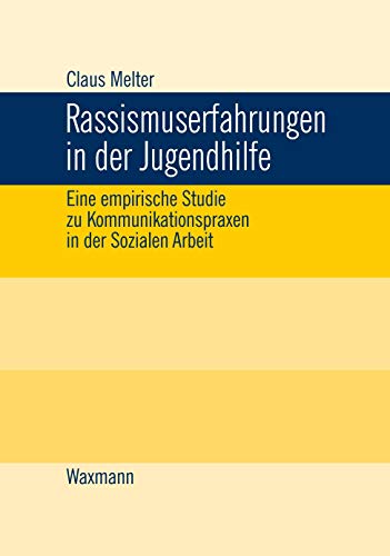 Rassismuserfahrungen in der Jugendhilfe: Eine empirische Studie zu Kommunikationspraxen in der Sozialen Arbeit (Internationale Hochschulschriften)