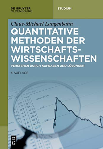 Quantitative Methoden der Wirtschaftswissenschaften: Verstehen durch Aufgaben und Lösungen (De Gruyter Studium)