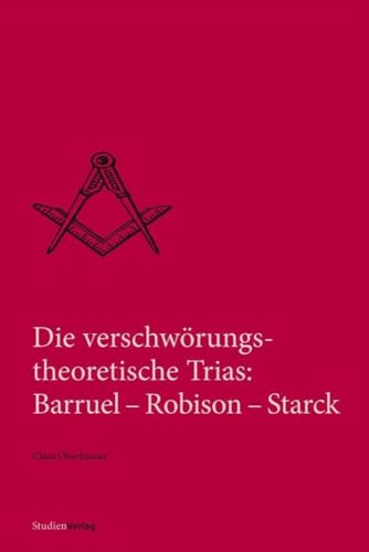 Die verschwörungstheoretische Trias: Barruel – Robison – Starck (Quellen und Darstellungen zur europäischen Freimaurerei) von Studienverlag GmbH
