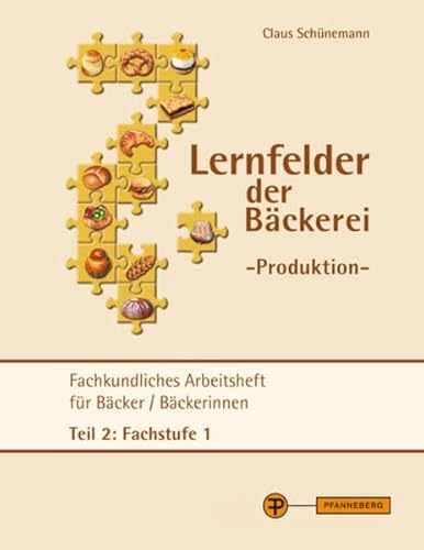 Lernfelder der Bäckerei - Produktion Arbeitsheft Teil 2 Fachstufe 1: Fachkundliches Arbeitsheft für Bäcker / Bäckerinnen Teil 2: Fachstufe 1