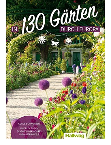 In 130 Gärten durch Europa Claus Schweitzer: Eine Reise zu den schönsten Grünoasen und Gartenhotels (Hallwag Hotelführer)