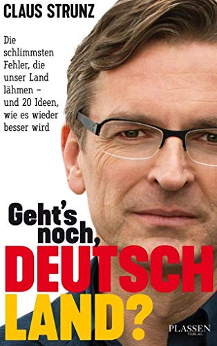 Geht's noch, Deutschland?: Die schlimmsten Fehler, die unser Land lähmen - und 20 Ideen, wie es wieder besser wird