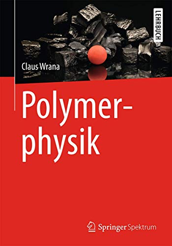Polymerphysik: Eine physikalische Beschreibung von Elastomeren und ihren anwendungsrelevanten Eigenschaften von Springer Spektrum