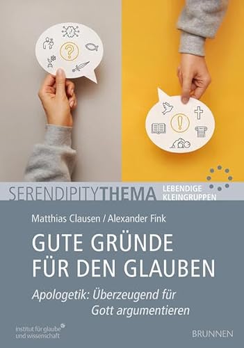 Gute Gründe für den Glauben: Apologetik: Überzeugend für Gott argumentieren: Arbeitsmaterial, um Glauben bei Skeptikern zu vertreten. Für ... & QR-Codes zu Kurzvorträgen (Serendipity) von Brunnen Verlag GmbH