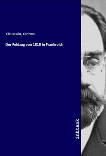 Der Feldzug von 1815 in Frankreich Der Feldzug von 1815 in Frankreich von Inktank-Publishing
