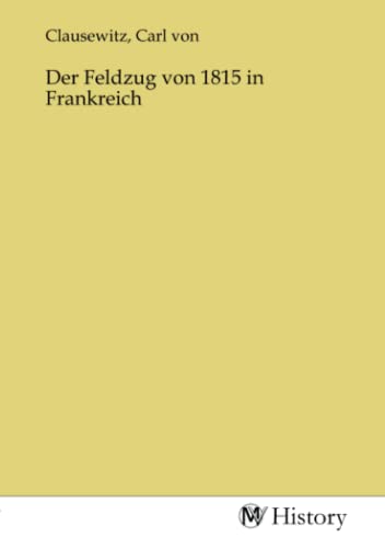 Der Feldzug von 1815 in Frankreich Der Feldzug von 1815 in Frankreich von MV-History