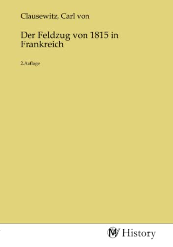 Der Feldzug von 1815 in Frankreich: 2.Auflage: 2.Auflage.DE von MV-History