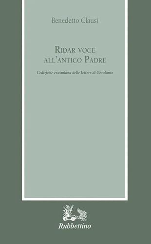 Ridar voce all'antico padre. L'edizione erasmiana delle «Lettere» di Gerolamo (Armarium) von Rubbettino