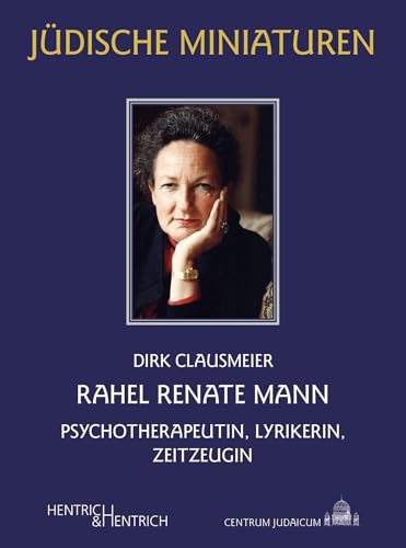Rahel Renate Mann: Psychotherapeutin, Lyrikerin, Zeitzeugin (Jüdische Miniaturen: Herausgegeben von Hermann Simon) von Hentrich und Hentrich Verlag Berlin