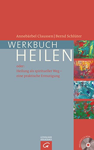 Werkbuch Heilen: Oder: Heilung als spiritueller Weg – eine praktische Ermutigung. Mit CD-ROM