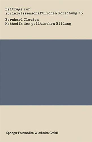 Methodik der politischen Bildung: Von Der Pragmatischen Vermittlungstechnologie Zur Praxisorientierten Theorie Der Kultivierung Emanzipatorischen ... zur sozialwissenschaftlichen Forschung) von VS Verlag für Sozialwissenschaften