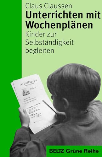 Unterrichten mit Wochenplänen: Kinder zur Selbständigkeit begleiten (Beltz Grüne Reihe)