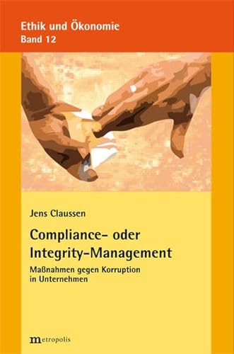 Compliance- oder Integrity-Management: Maßnahmen gegen Korruption in Unternehmen (Ethik und Ökonomie)