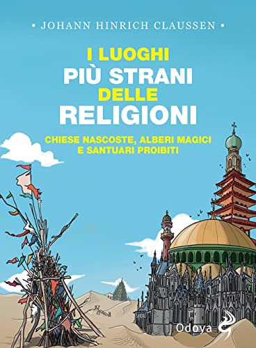 I luoghi più strani delle religioni. Chiese nascoste, alberi magici e santuari proibiti (Odoya library) von Odoya