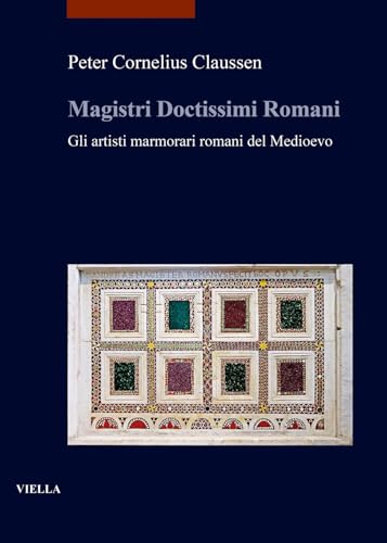 Magistri doctissimi romani. Gli artisti marmorari romani del Medioevo (I libri di Viella. Arte) von Viella