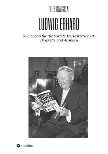 Ludwig Erhard: Sein Leben für die Soziale Marktwirtschaft - Biografie und Ausblick von tredition
