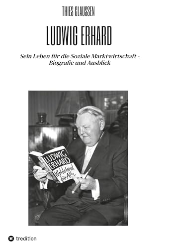 Ludwig Erhard: Sein Leben für die Soziale Marktwirtschaft - Biografie und Ausblick