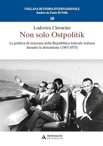 Non solo Ostpolitik. La politica di sicurezza della Repubblica federale tedesca durante la distensione (1967-1975) (Collana di storia internazionale) von Mondadori Università