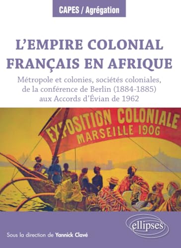 L’Empire colonial français en Afrique : Métropole et colonies, sociétés coloniales, de la conférence de Berlin (1884-1885) aux Accords d’Évian de ... Accords d’Evian de 1962 (CAPES/AGREGATION)