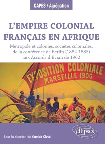 L'Empire colonial français en Afrique : Métropole et colonies, sociétés coloniales, de la conférence de Berlin (1884-1885) aux Accords d’Évian de ... Accords d’Evian de 1962 (CAPES/AGREGATION) von Ellipses