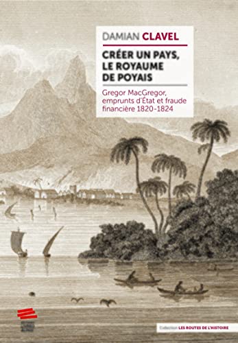 Créer un pays, le royaume de Poyais: Gregor MacGregor, emprunts d'État et fraude financière 1820-1824