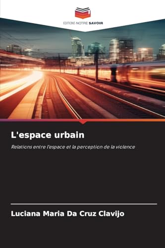 L'espace urbain: Relations entre l'espace et la perception de la violence von Editions Notre Savoir