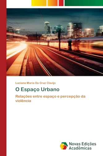 O Espaço Urbano: Relações entre espaço e percepção da violência von Novas Edições Acadêmicas