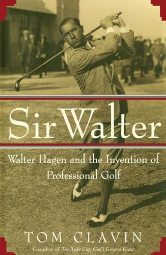 Sir Walter: Walter Hagen and the Invention of Professional Golf