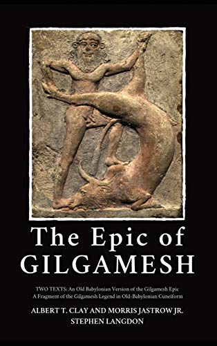 The Epic of Gilgamesh: Two Texts: An Old Babylonian Version of the Gilgamesh Epic-A Fragment of the Gilgamesh Legend in Old-Babylonian Cuneiform