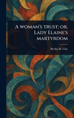 A Woman's Trust; or, Lady Elaine's Martyrdom von Anson Street Press